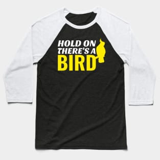 Hold on there's a bird Baseball T-Shirt